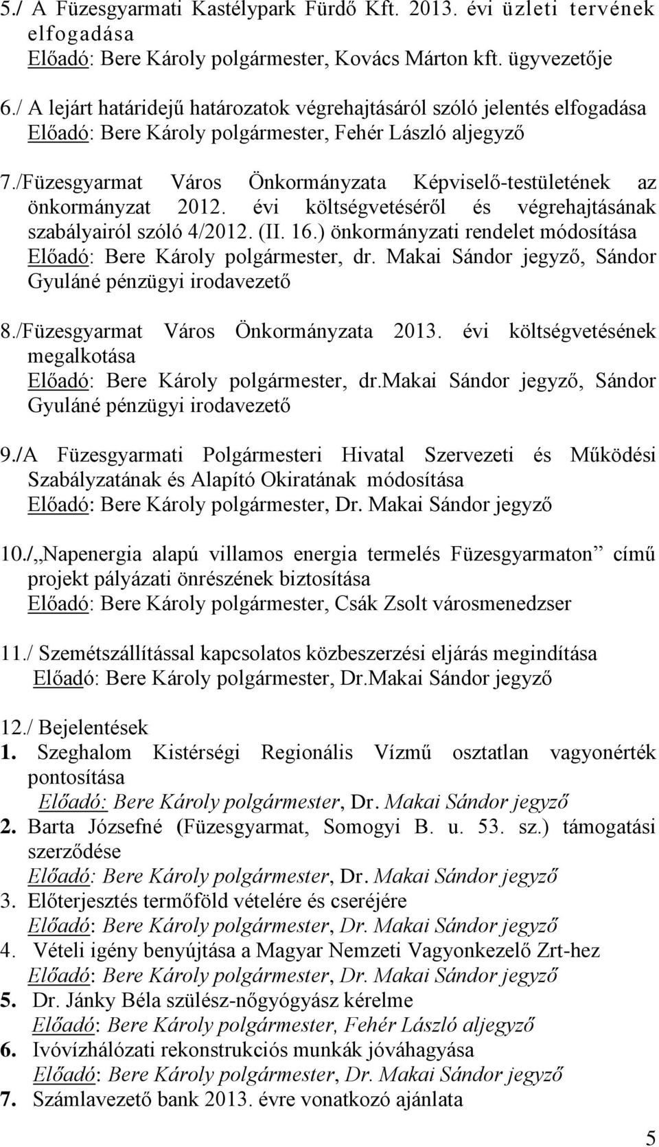 évi költségvetéséről és végrehajtásának szabályairól szóló 4/2012. (II. 16.) önkormányzati rendelet módosítása Előadó: Bere Károly, dr. Makai Sándor jegyző, Sándor Gyuláné pénzügyi irodavezető 8.