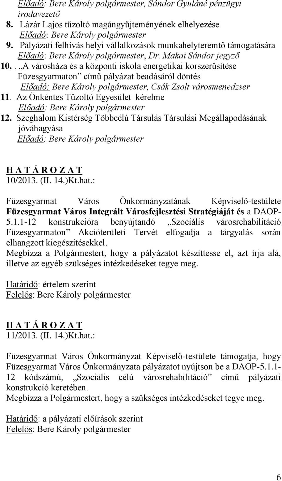 . A városháza és a központi iskola energetikai korszerűsítése Füzesgyarmaton című pályázat beadásáról döntés Előadó: Bere Károly, Csák Zsolt városmenedzser 11.