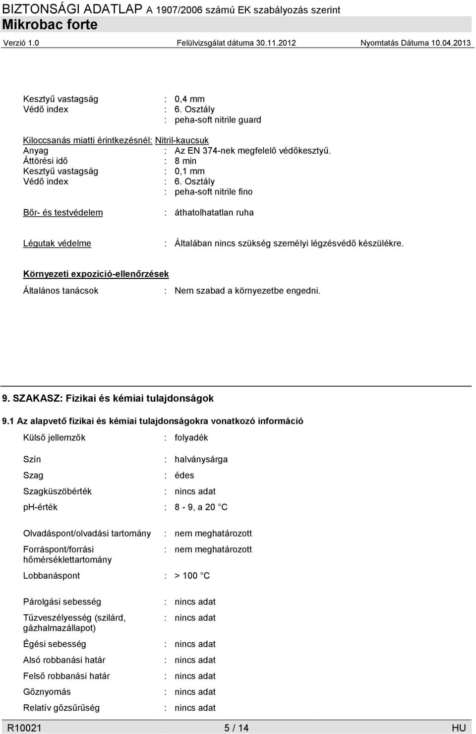 Osztály : peha-soft nitrile fino Bőr- és testvédelem : áthatolhatatlan ruha Légutak védelme : Általában nincs szükség személyi légzésvédő készülékre.