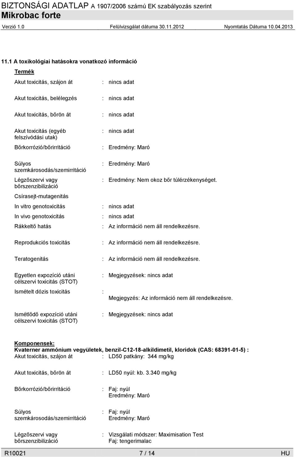 toxicitás Teratogenitás : Eredmény: Maró : Eredmény: Maró : Eredmény: Nem okoz bőr túlérzékenységet. : Az információ nem áll rendelkezésre.