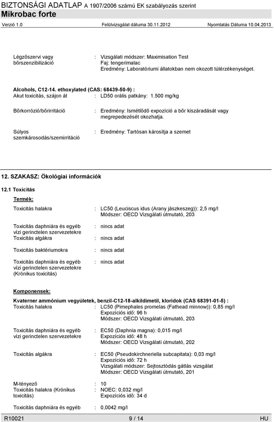 500 mg/kg Bőrkorrózió/bőrirritáció Súlyos szemkárosodás/szemirritáció : Eredmény: Ismétlődő expozíció a bőr kiszáradását vagy megrepedezését okozhatja. : Eredmény: Tartósan károsítja a szemet 12.