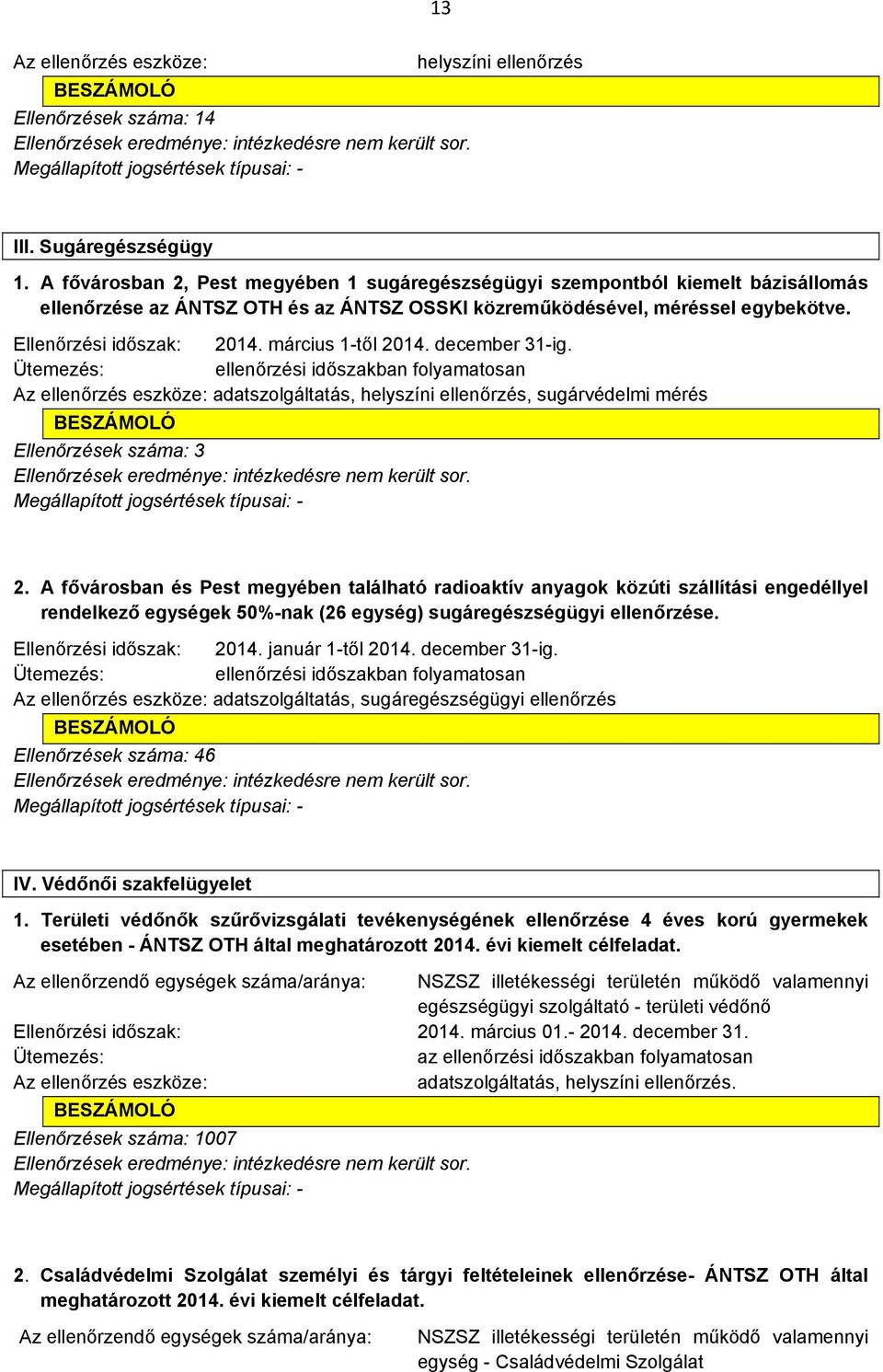 december 31-ig. ellenőrzési időszakban folyamatosan adatszolgáltatás, helyszíni ellenőrzés, sugárvédelmi mérés Ellenőrzések száma: 3. - 2.