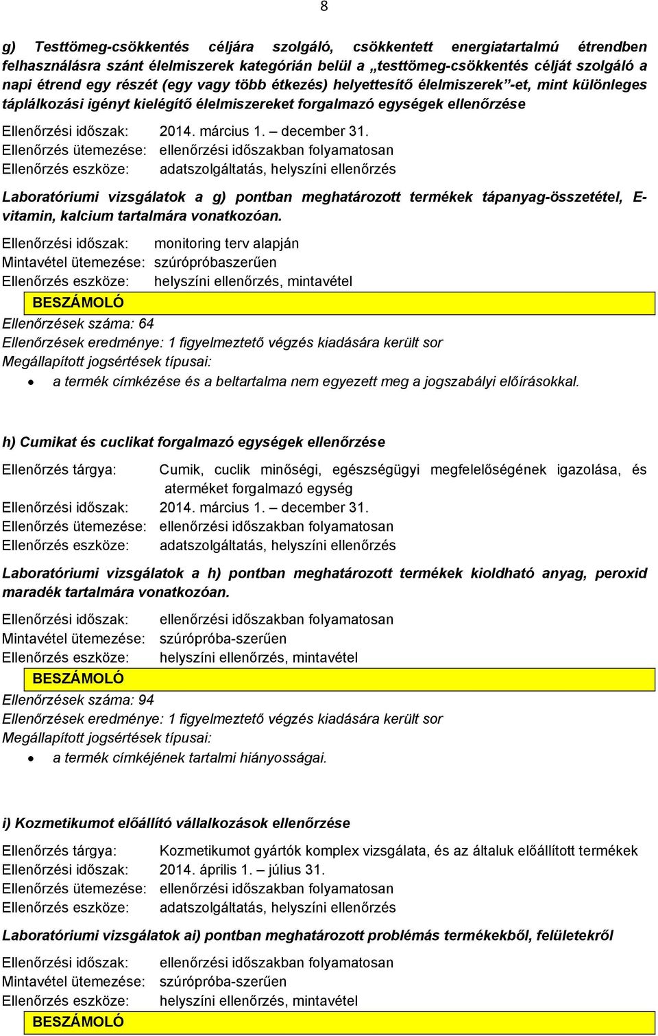 Ellenőrzés eszköze: adatszolgáltatás, helyszíni ellenőrzés Laboratóriumi vizsgálatok a g) pontban meghatározott termékek tápanyag-összetétel, E- vitamin, kalcium tartalmára vonatkozóan.