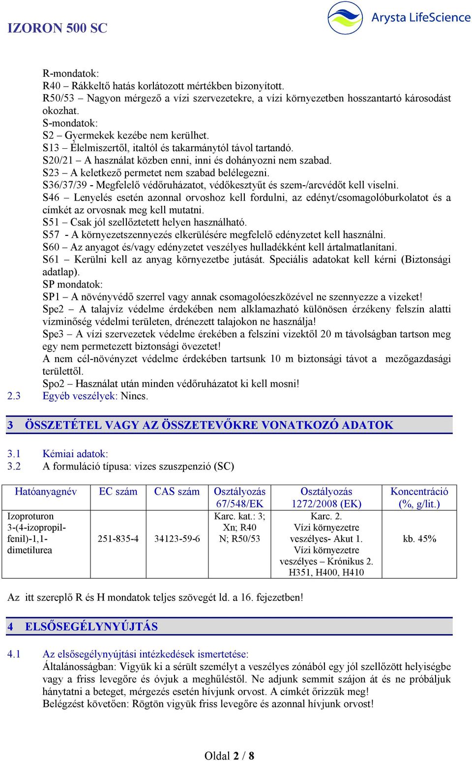 S23 A keletkező permetet nem szabad belélegezni. S36/37/39 - Megfelelő védőruházatot, védőkesztyűt és szem-/arcvédőt kell viselni.