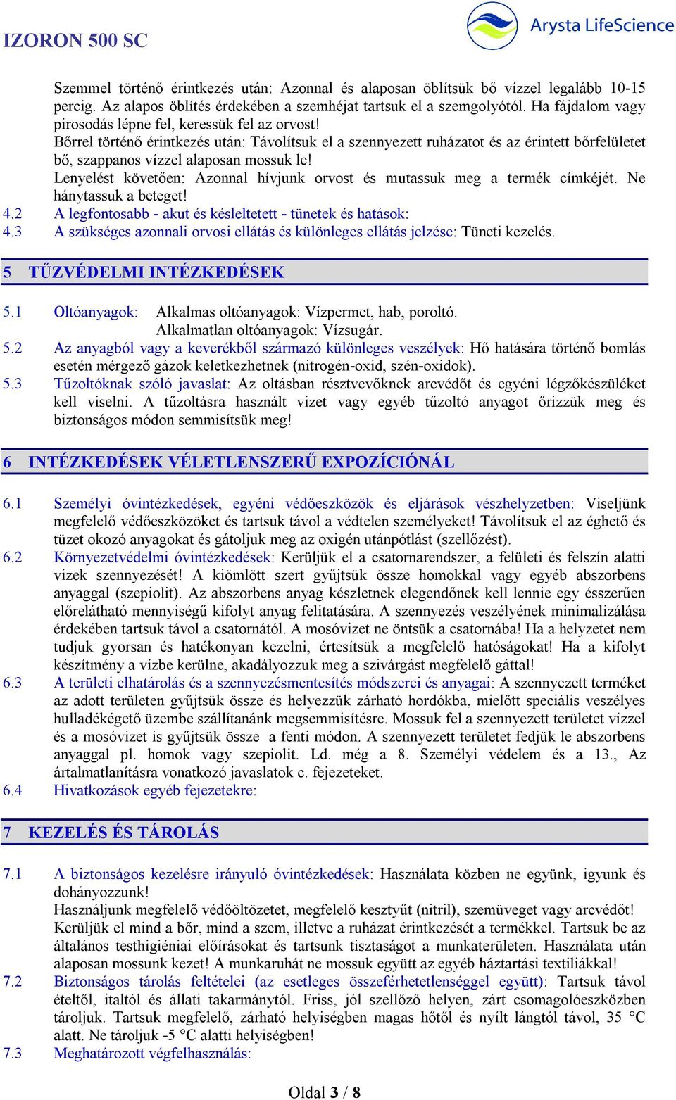 Lenyelést követően: Azonnal hívjunk orvost és mutassuk meg a termék címkéjét. Ne hánytassuk a beteget! 4.2 A legfontosabb - akut és késleltetett - tünetek és hatások: 4.