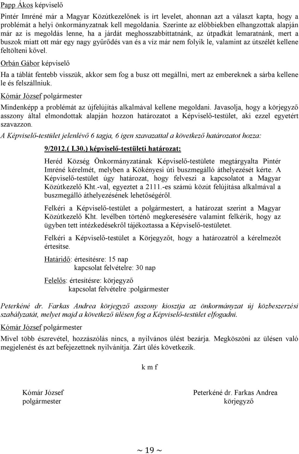 folyik le, valamint az útszélét kellene feltölteni kővel. Orbán Gábor képviselő Ha a táblát fentebb visszük, akkor sem fog a busz ott megállni, mert az embereknek a sárba kellene le és felszállniuk.