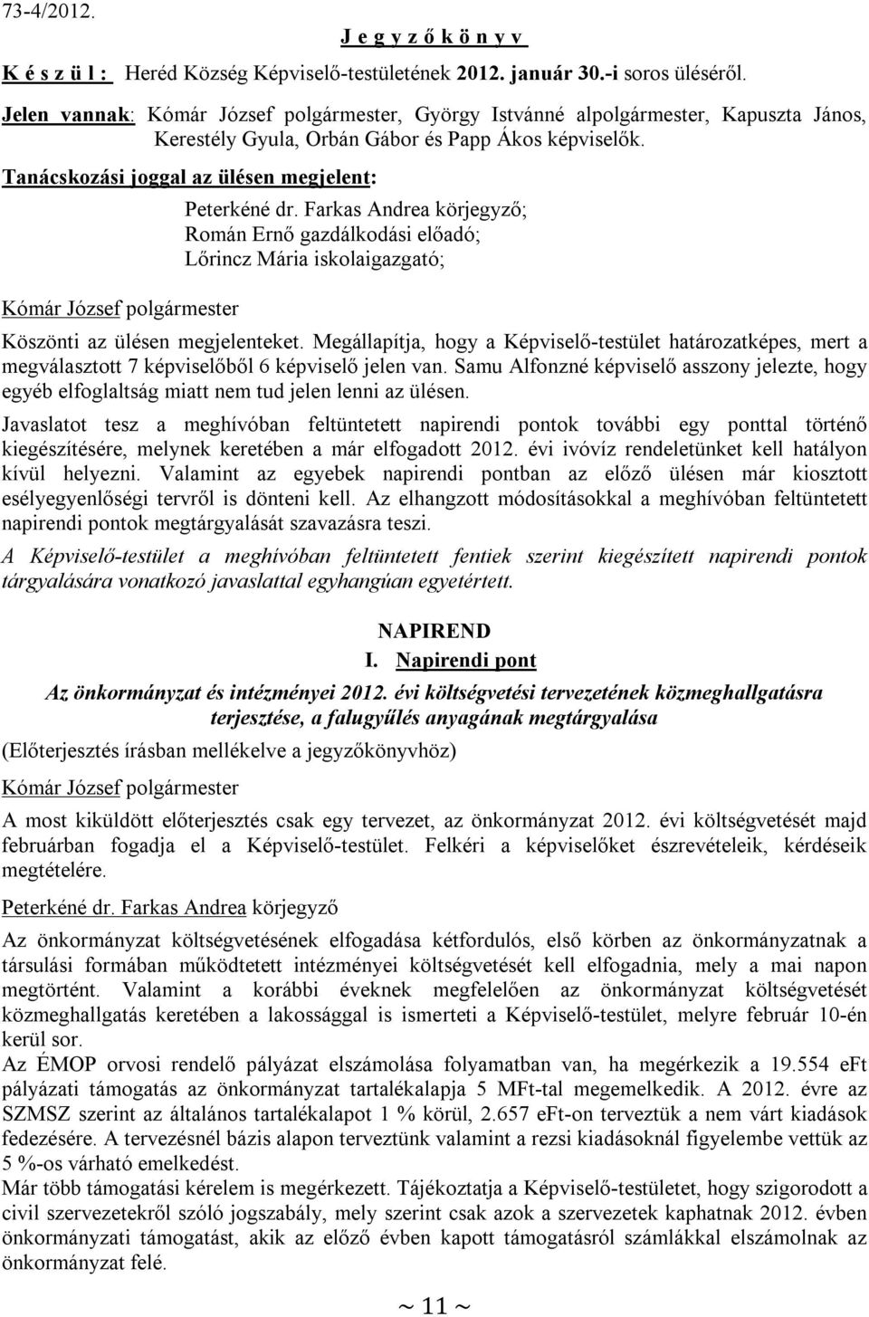 Tanácskozási joggal az ülésen megjelent: ; Román Ernő gazdálkodási előadó; Lőrincz Mária iskolaigazgató; Köszönti az ülésen megjelenteket.