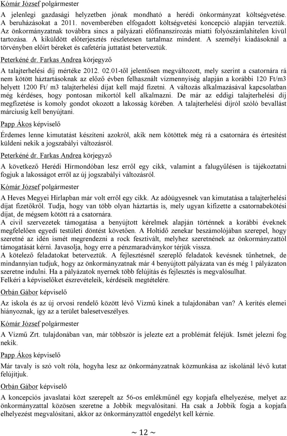 A személyi kiadásoknál a törvényben előírt béreket és cafetéria juttatást beterveztük. A talajterhelési díj mértéke 2012. 02.