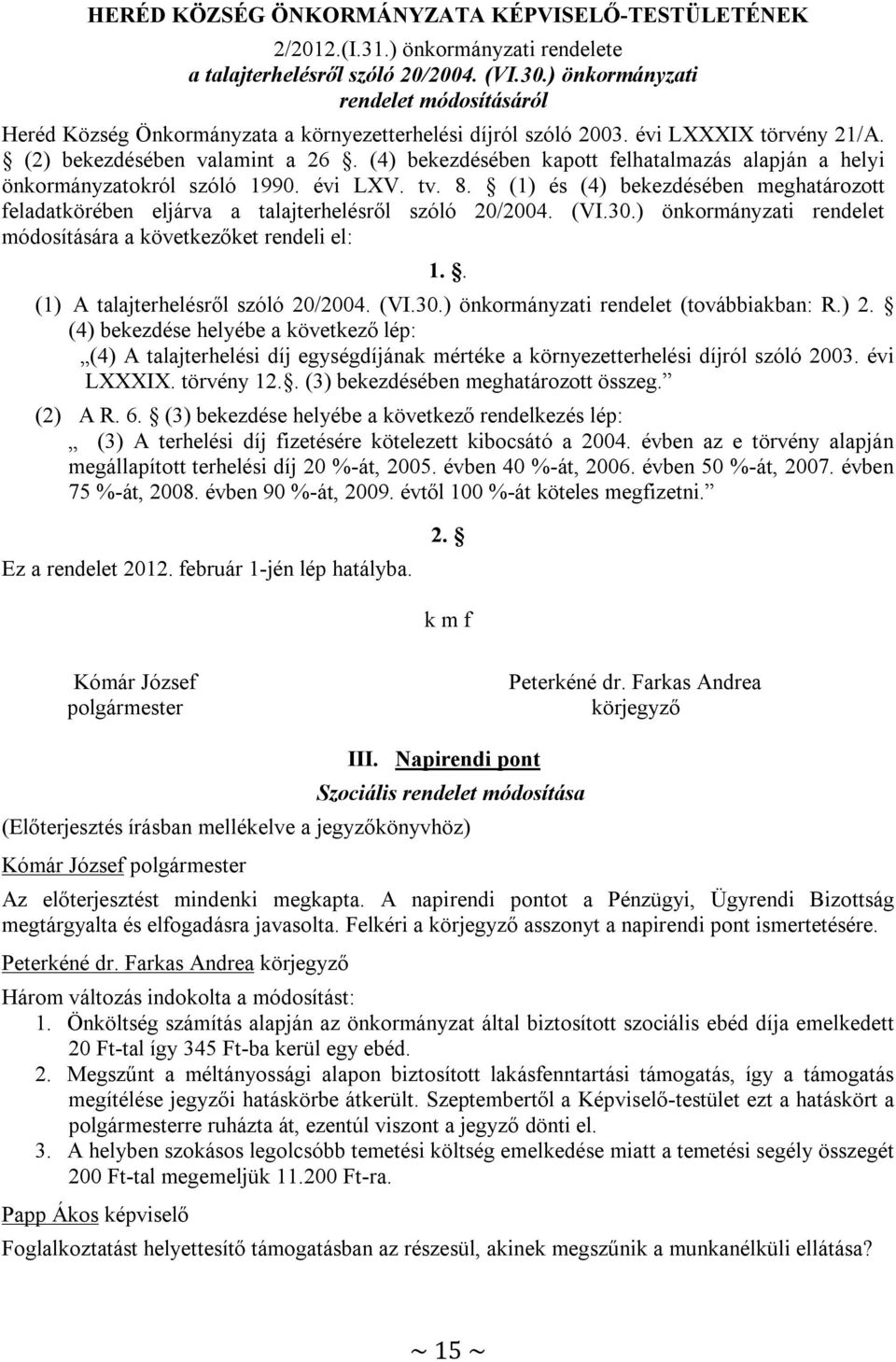 (4) bekezdésében kapott felhatalmazás alapján a helyi önkormányzatokról szóló 1990. évi LXV. tv. 8. (1) és (4) bekezdésében meghatározott feladatkörében eljárva a talajterhelésről szóló 20/2004. (VI.