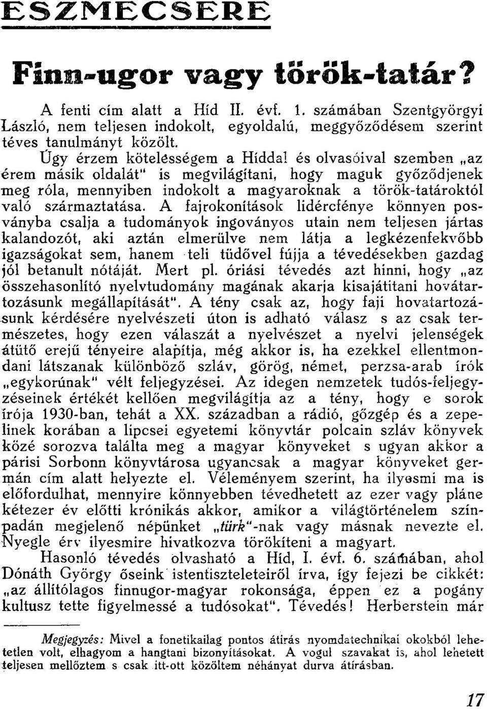 A fajrokonítások lidércfénye könnyen posványba csalja a tudományok ingoványos utain nem teljesen jártas kalandozót, aki aztán elmerülve nem látja a legkézenfekvőbb igazságokat sem, hanem teli tüdővel