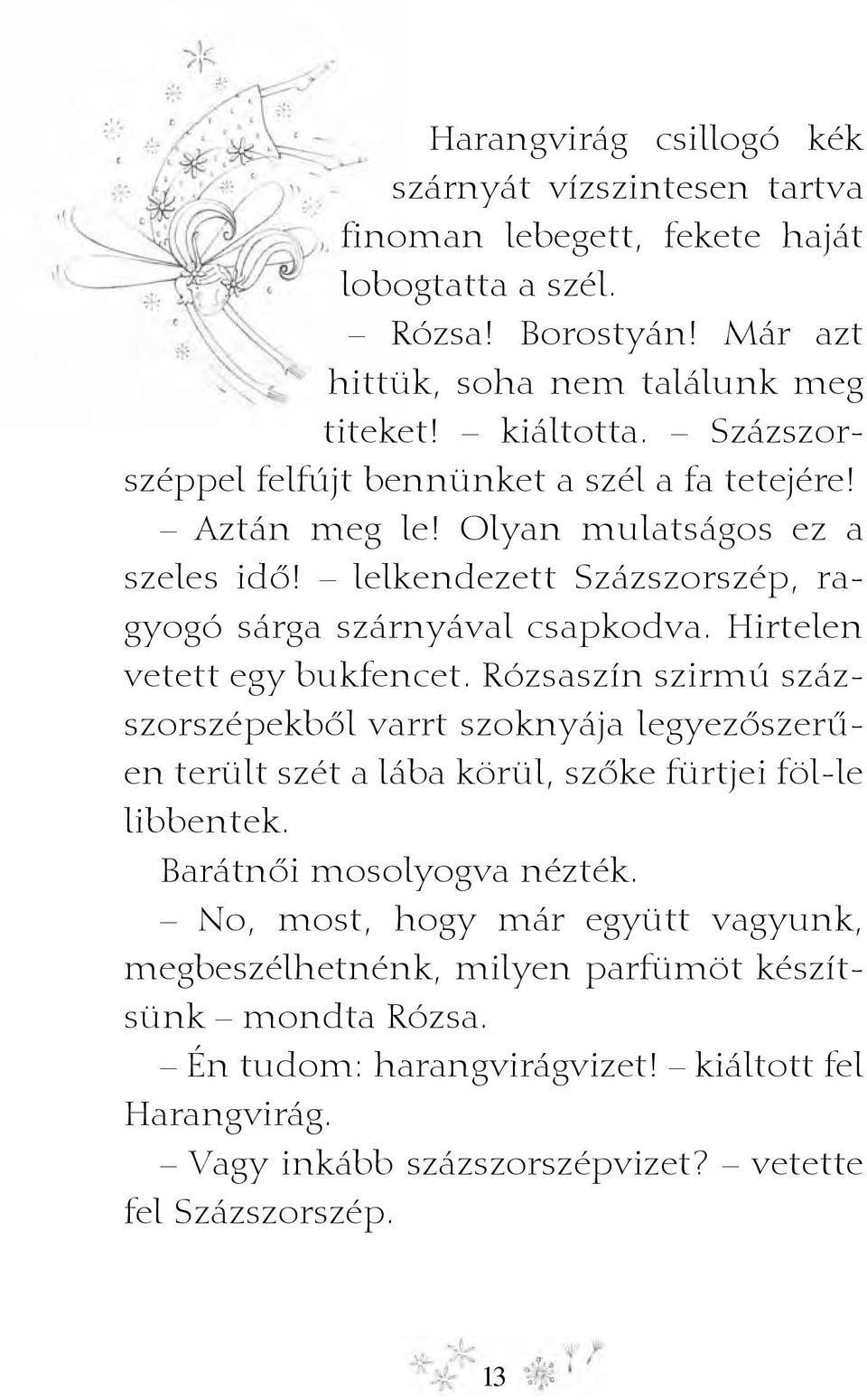 Hirtelen vetett egy bukfencet. Rózsaszín szirmú százszorszépekből varrt szoknyája legyezőszerűen terült szét a lába körül, szőke fürtjei föl-le libbentek. Barátnői mosolyogva nézték.