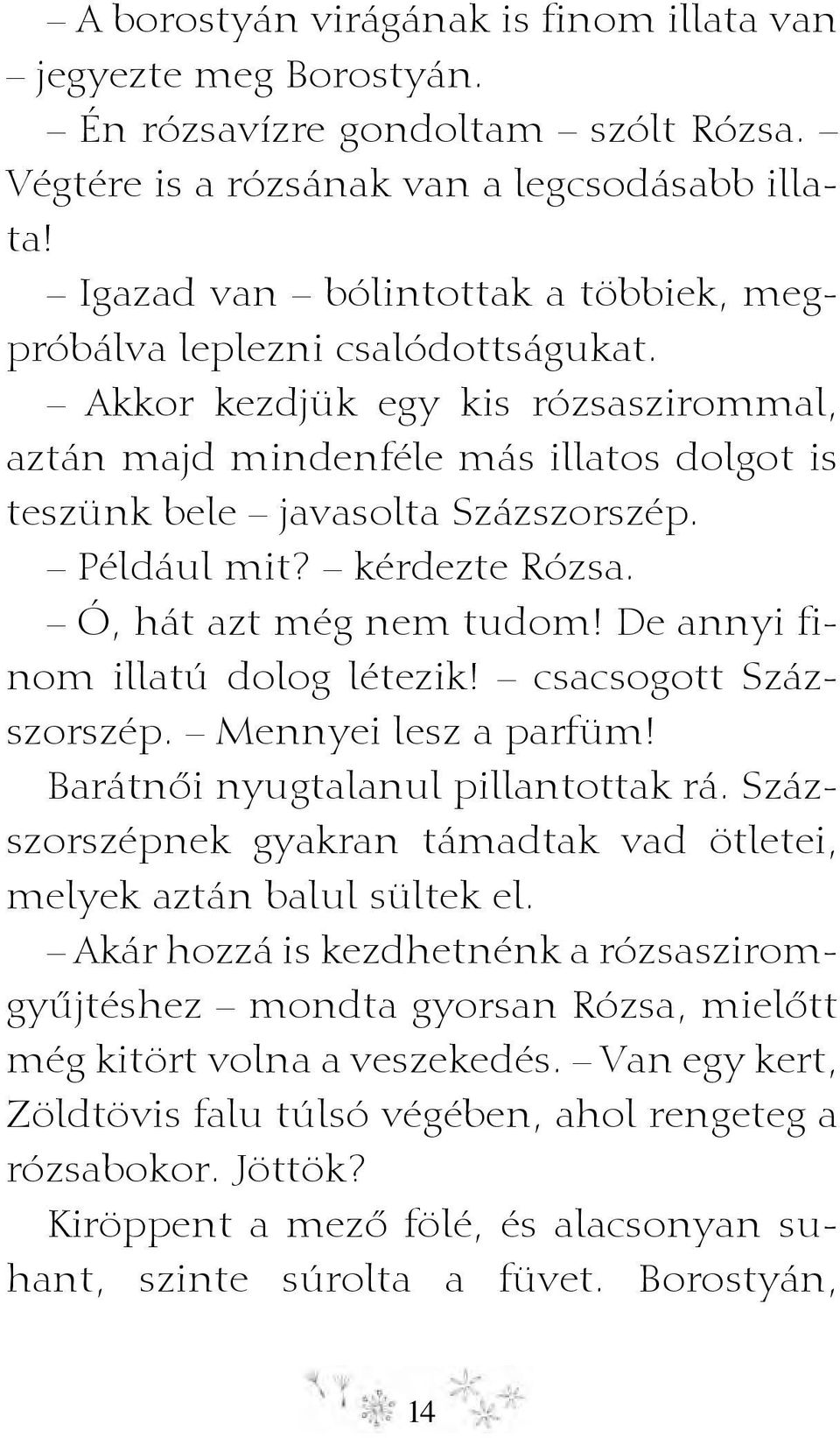 Például mit? kérdezte Rózsa. Ó, hát azt még nem tudom! De annyi finom illatú dolog létezik! csacsogott Százszorszép. Mennyei lesz a parfüm! Barátnői nyugtalanul pillantottak rá.