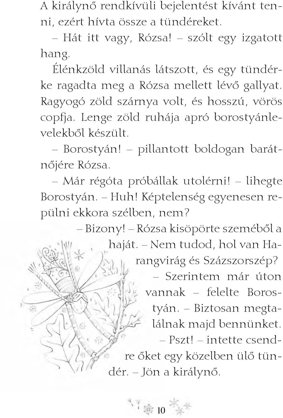 Lenge zöld ruhája apró borostyánlevelekből készült. Borostyán! pillantott boldogan barátnőjére Rózsa. Már régóta próbállak utolérni! lihegte Borostyán. Huh!