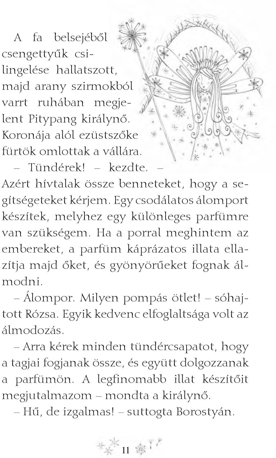 Ha a porral meghintem az embereket, a parfüm káprázatos illata ellazítja majd őket, és gyönyörűeket fognak álmodni. Álompor. Milyen pompás ötlet! sóhajtott Rózsa.