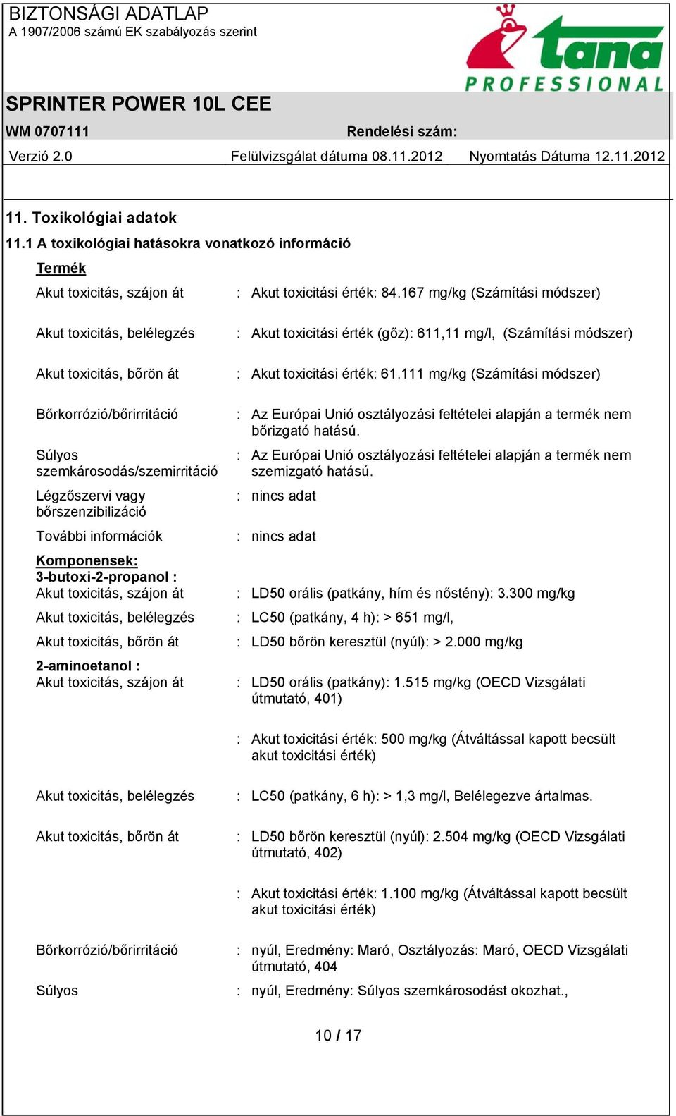 Komponensek: 3-butoxi-2-propanol : Akut toxicitás, szájon át Akut toxicitás, belélegzés Akut toxicitás, bőrön át 2-aminoetanol : Akut toxicitás, szájon át : Akut toxicitási érték (gőz): 611,11 mg/l,