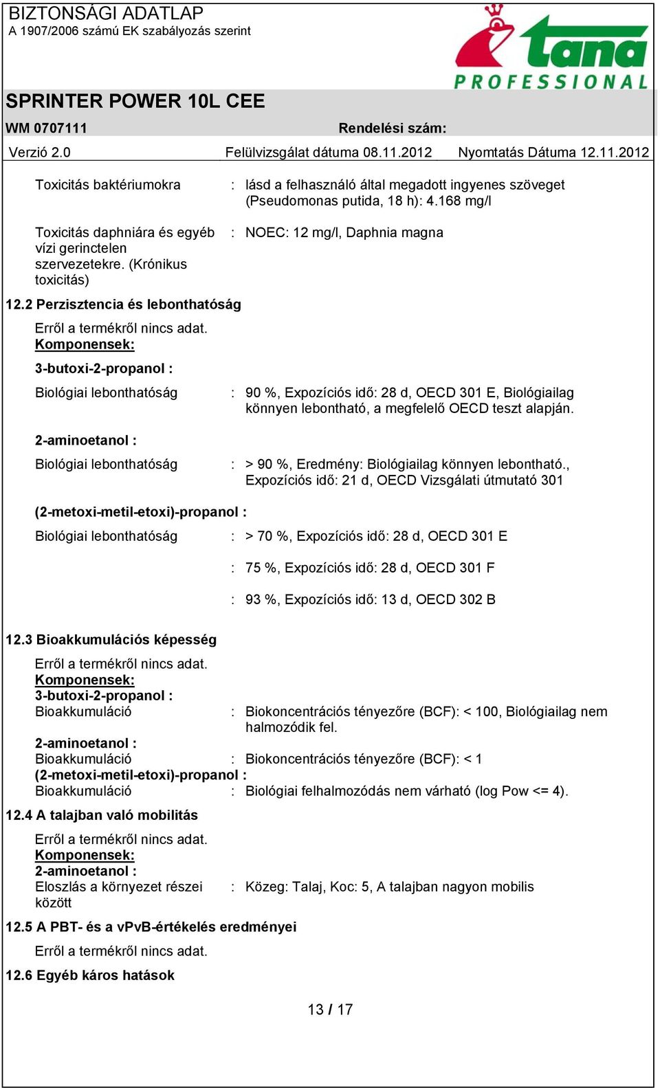 Komponensek: 3-butoxi-2-propanol : Biológiai lebonthatóság : 90 %, Expozíciós idő: 28 d, OECD 301 E, Biológiailag könnyen lebontható, a megfelelő OECD teszt alapján.