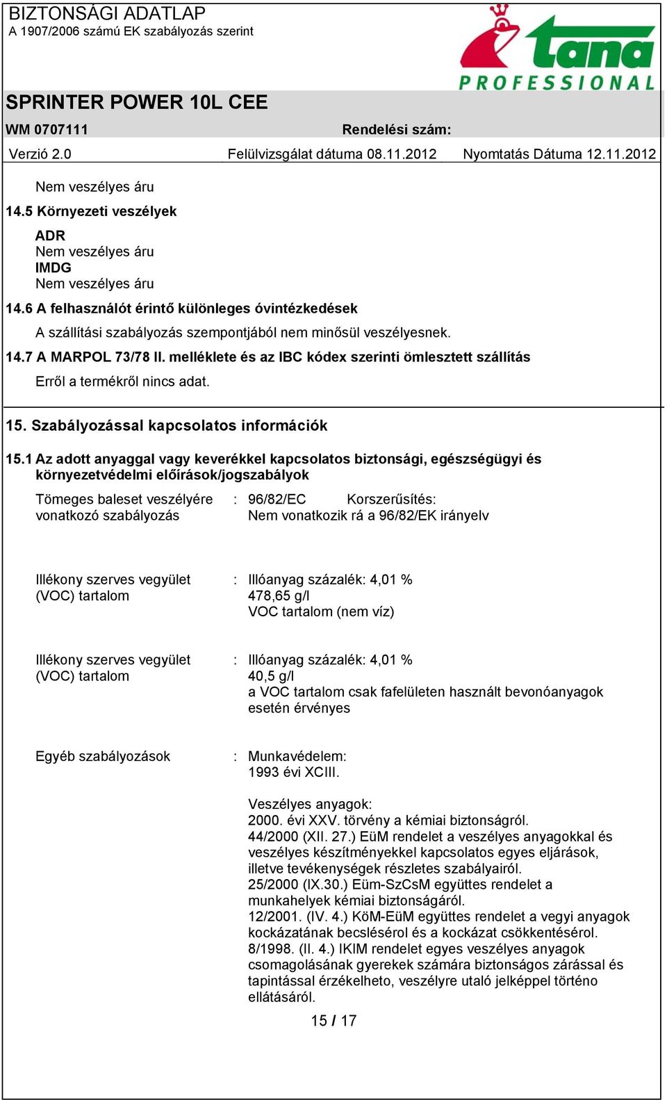 1 Az adott anyaggal vagy keverékkel kapcsolatos biztonsági, egészségügyi és környezetvédelmi előírások/jogszabályok Tömeges baleset veszélyére vonatkozó szabályozás : 96/82/EC Korszerűsítés: Nem