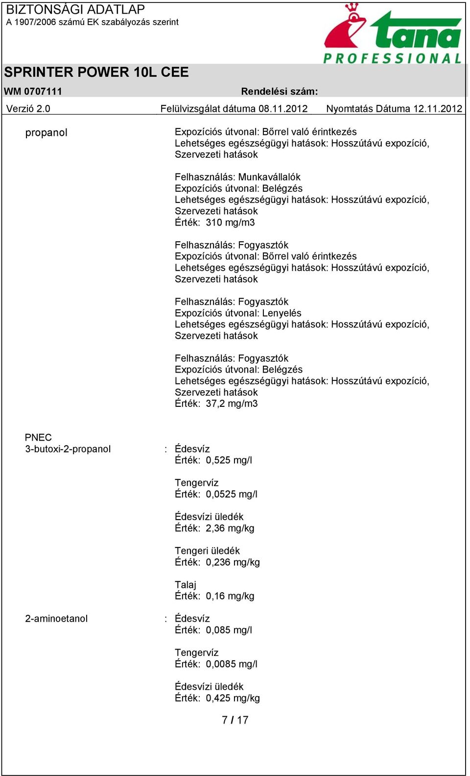 3-butoxi-2-propanol : Édesvíz Érték: 0,525 mg/l Tengervíz Érték: 0,0525 mg/l Édesvízi üledék Érték: 2,36 mg/kg Tengeri üledék Érték: