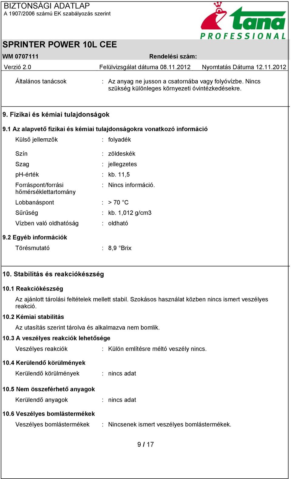 hőmérséklettartomány Lobbanáspont : > 70 C Sűrűség : kb. 1,012 g/cm3 Vízben való oldhatóság : oldható 9.2 Egyéb információk Törésmutató : 8,9 Brix 10. Stabilitás és reakciókészség 10.