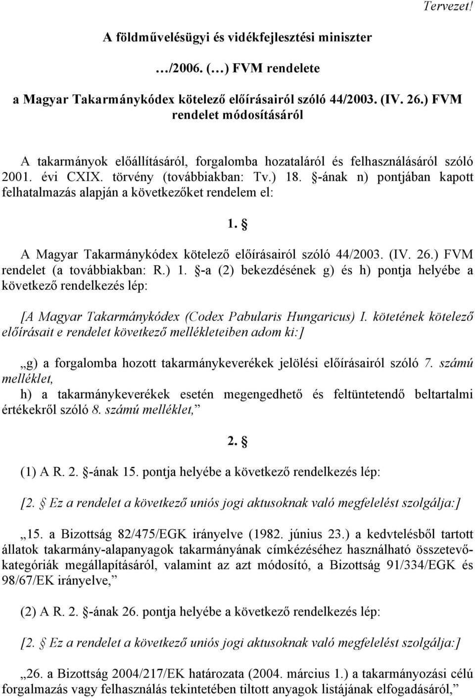 -ának n) pontjában kapott felhatalmazás alapján a következőket rendelem el: 1. A Magyar Takarmánykódex kötelező előírásairól szóló 44/2003. (IV. 26.) FVM rendelet (a továbbiakban: R.) 1.