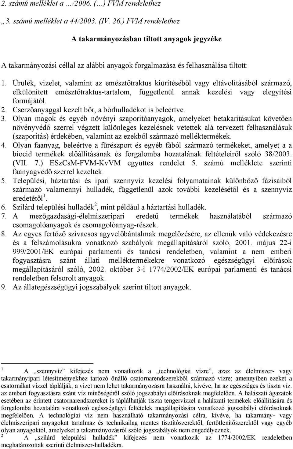 Ürülék, vizelet, valamint az emésztőtraktus kiürítéséből vagy eltávolításából származó, elkülönített emésztőtraktus-tartalom, függetlenül annak kezelési vagy elegyítési formájától. 2.