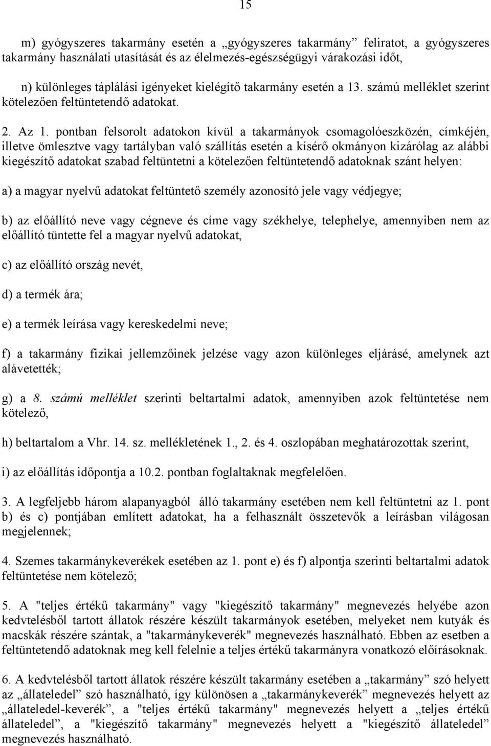 pontban felsorolt adatokon kívül a takarmányok csomagolóeszközén, címkéjén, illetve ömlesztve vagy tartályban való szállítás esetén a kísérő okmányon kizárólag az alábbi kiegészítő adatokat szabad