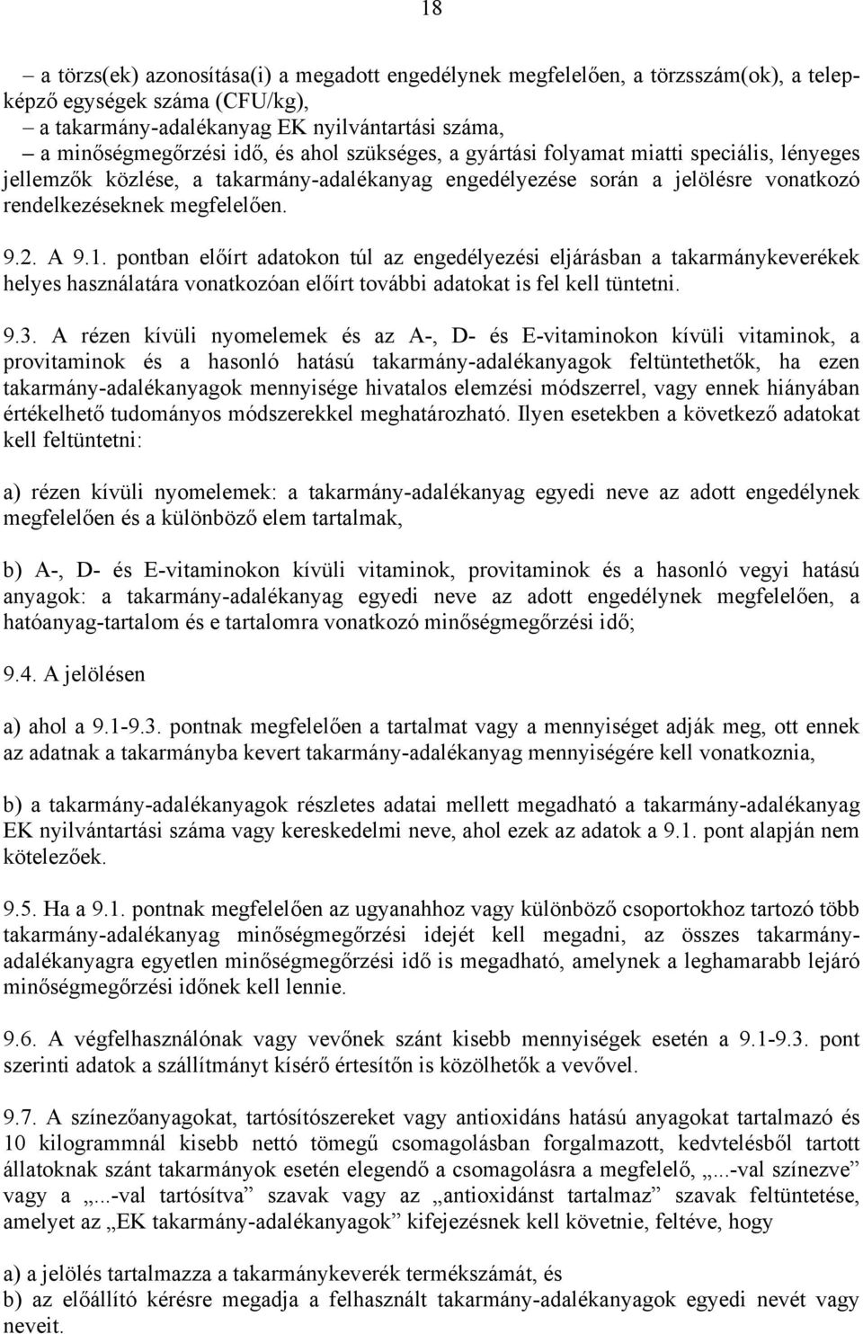 pontban előírt adatokon túl az engedélyezési eljárásban a takarmánykeverékek helyes használatára vonatkozóan előírt további adatokat is fel kell tüntetni. 9.3.