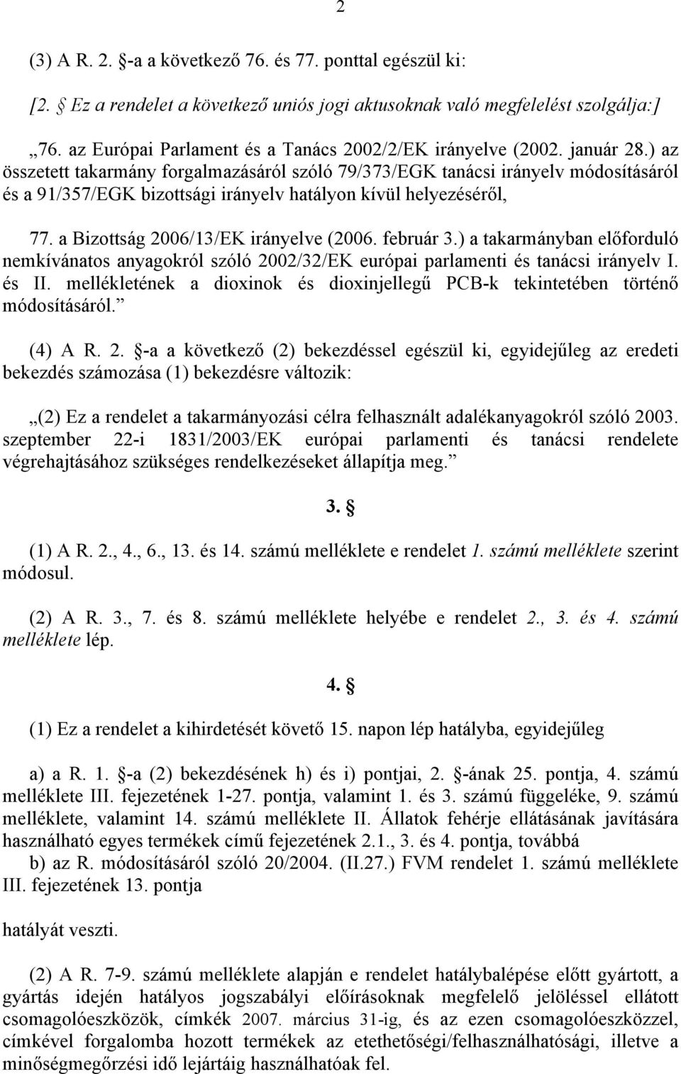 ) az összetett takarmány forgalmazásáról szóló 79/373/EGK tanácsi irányelv módosításáról és a 91/357/EGK bizottsági irányelv hatályon kívül helyezéséről, 77. a Bizottság 2006/13/EK irányelve (2006.