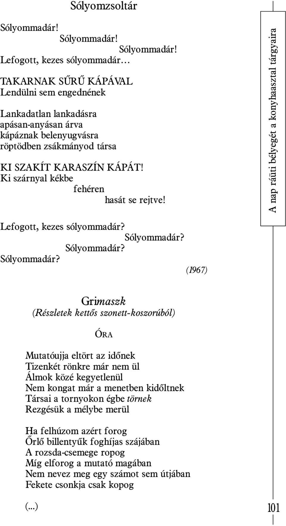 Lefogott, kezes sólyommadár TAKARNAK SÛRÛ KÁPÁVAL Lendülni sem engednének Lankadatlan lankadásra apásan-anyásan árva kápáznak belenyugvásra röptödben zsákmányod társa KI SZAKÍT KARASZÍN KÁPÁT!