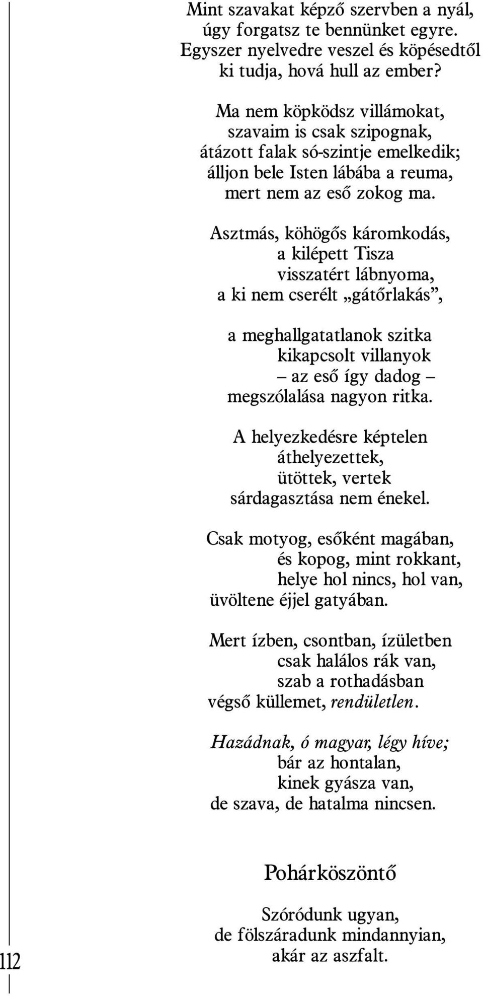 Asztmás, köhögõs káromkodás, a kilépett Tisza visszatért lábnyoma, a ki nem cserélt gátõrlakás, a meghallgatatlanok szitka kikapcsolt villanyok az esõ így dadog megszólalása nagyon ritka.