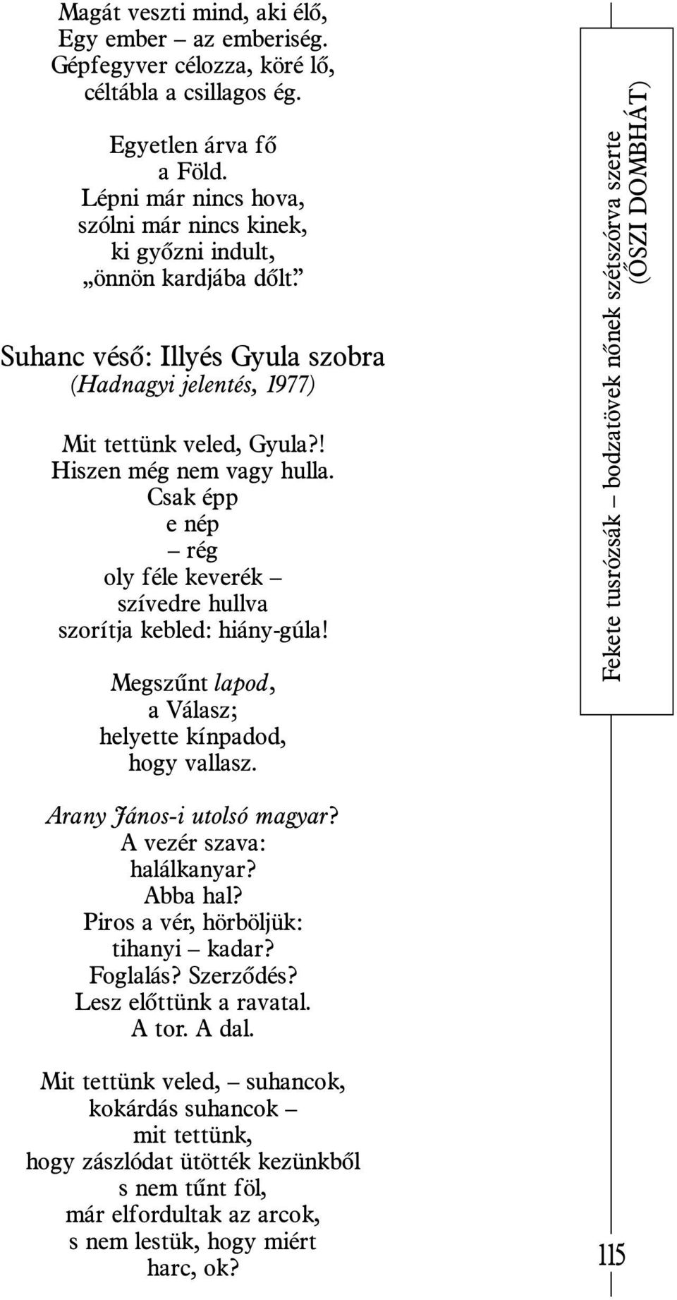 Csak épp e nép rég oly féle keverék szívedre hullva szorítja kebled: hiány-gúla! Megszûnt lapod, a Válasz; helyette kínpadod, hogy vallasz.