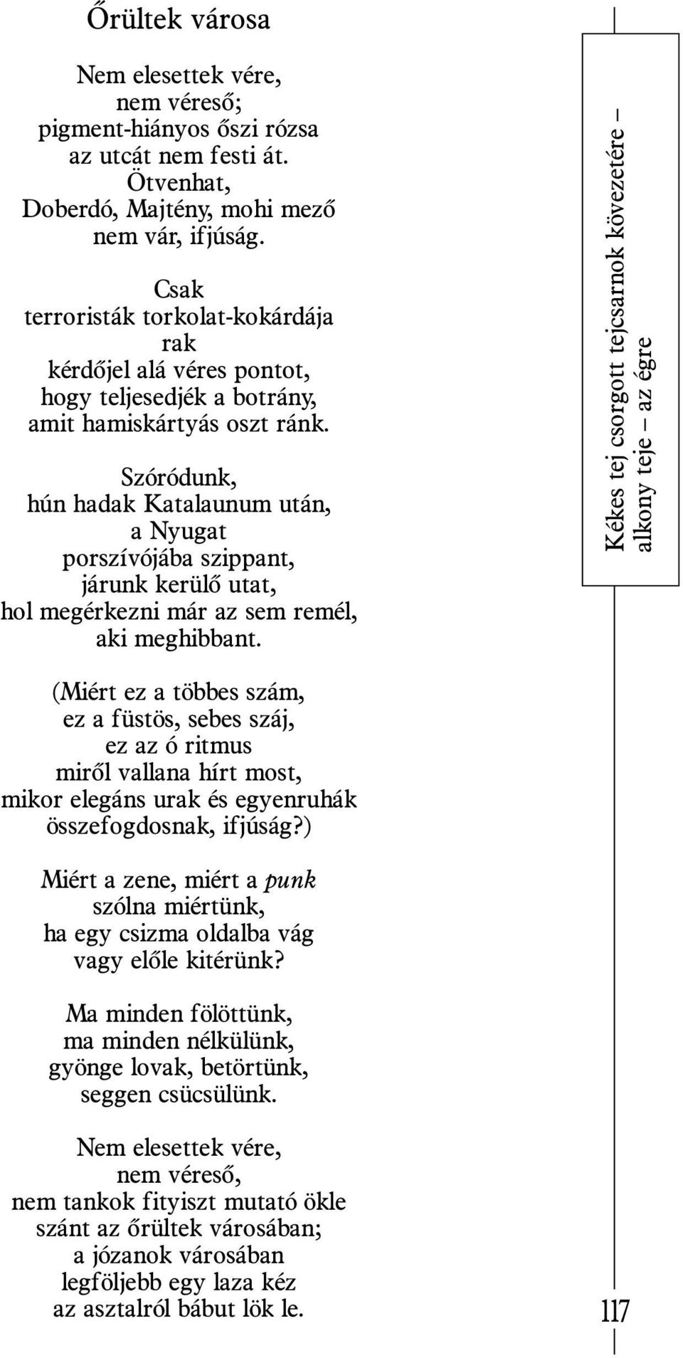 Szóródunk, hún hadak Katalaunum után, a Nyugat porszívójába szippant, járunk kerülõ utat, hol megérkezni már az sem remél, aki meghibbant.