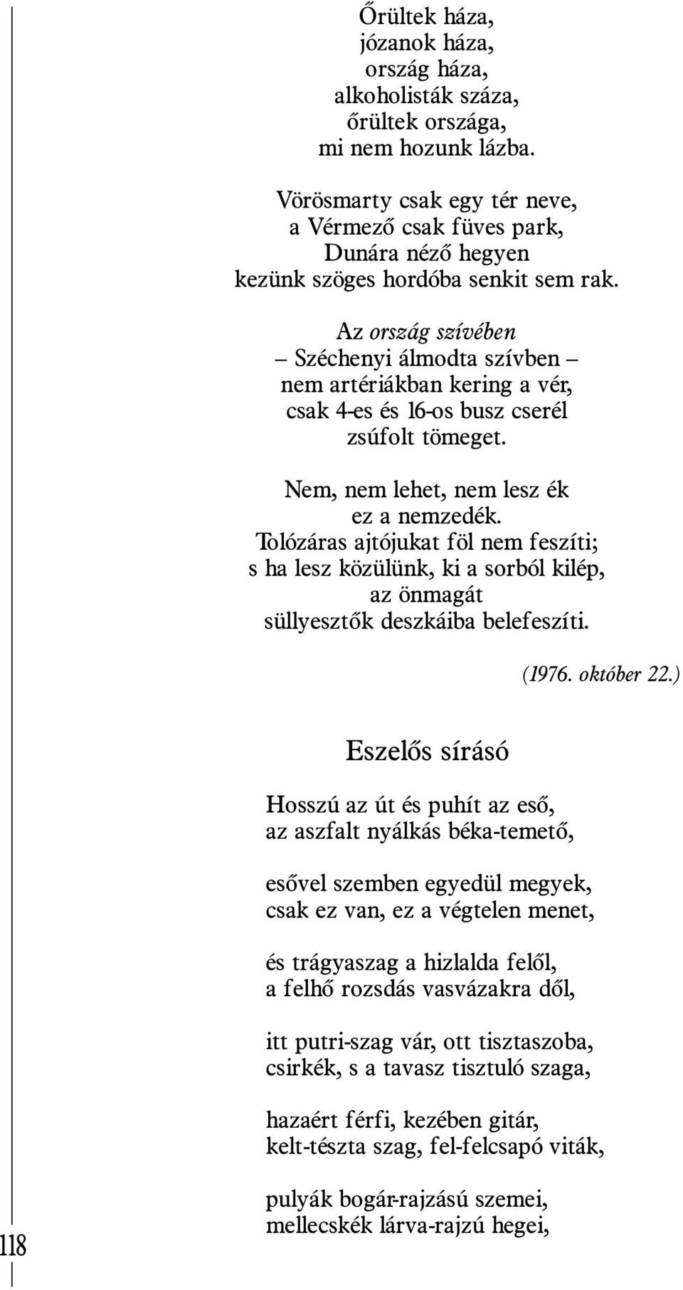 Az ország szívében Széchenyi álmodta szívben nem artériákban kering a vér, csak 4-es és 16-os busz cserél zsúfolt tömeget. Nem, nem lehet, nem lesz ék ez a nemzedék.