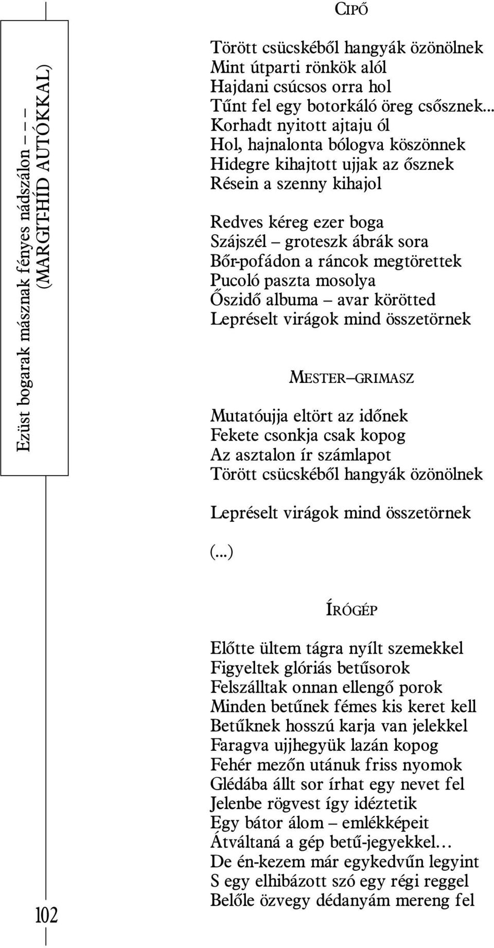 megtörettek Pucoló paszta mosolya Õszidõ albuma avar körötted Lepréselt virágok mind összetörnek MESTER GRIMASZ Mutatóujja eltört az idõnek Fekete csonkja csak kopog Az asztalon ír számlapot Törött