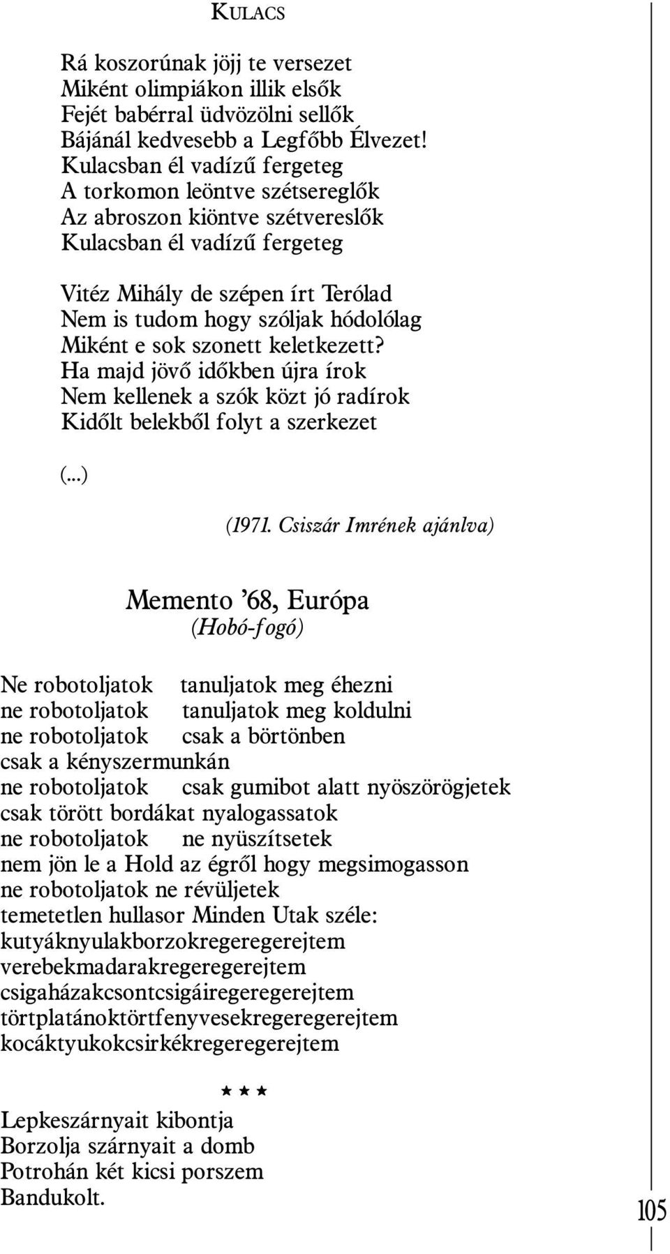 Miként e sok szonett keletkezett? Ha majd jövõ idõkben újra írok Nem kellenek a szók közt jó radírok Kidõlt belekbõl folyt a szerkezet (...) (1971.