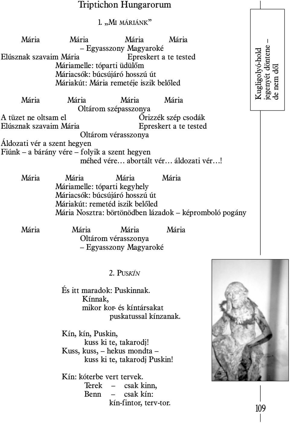 Mária Mária Mária Mária Oltárom szépasszonya A tüzet ne oltsam el Õrizzék szép csodák Elúsznak szavaim Mária Epreskert a te tested Oltárom vérasszonya Áldozati vér a szent hegyen Fiúnk a bárány vére