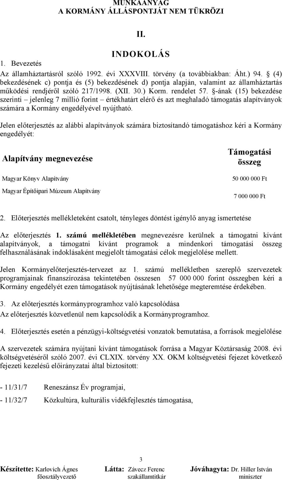 -ának (15) bekezdése szerinti jelenleg 7 millió forint értékhatárt elérő és azt meghaladó támogatás alapítványok számára a Kormány engedélyével nyújtható.