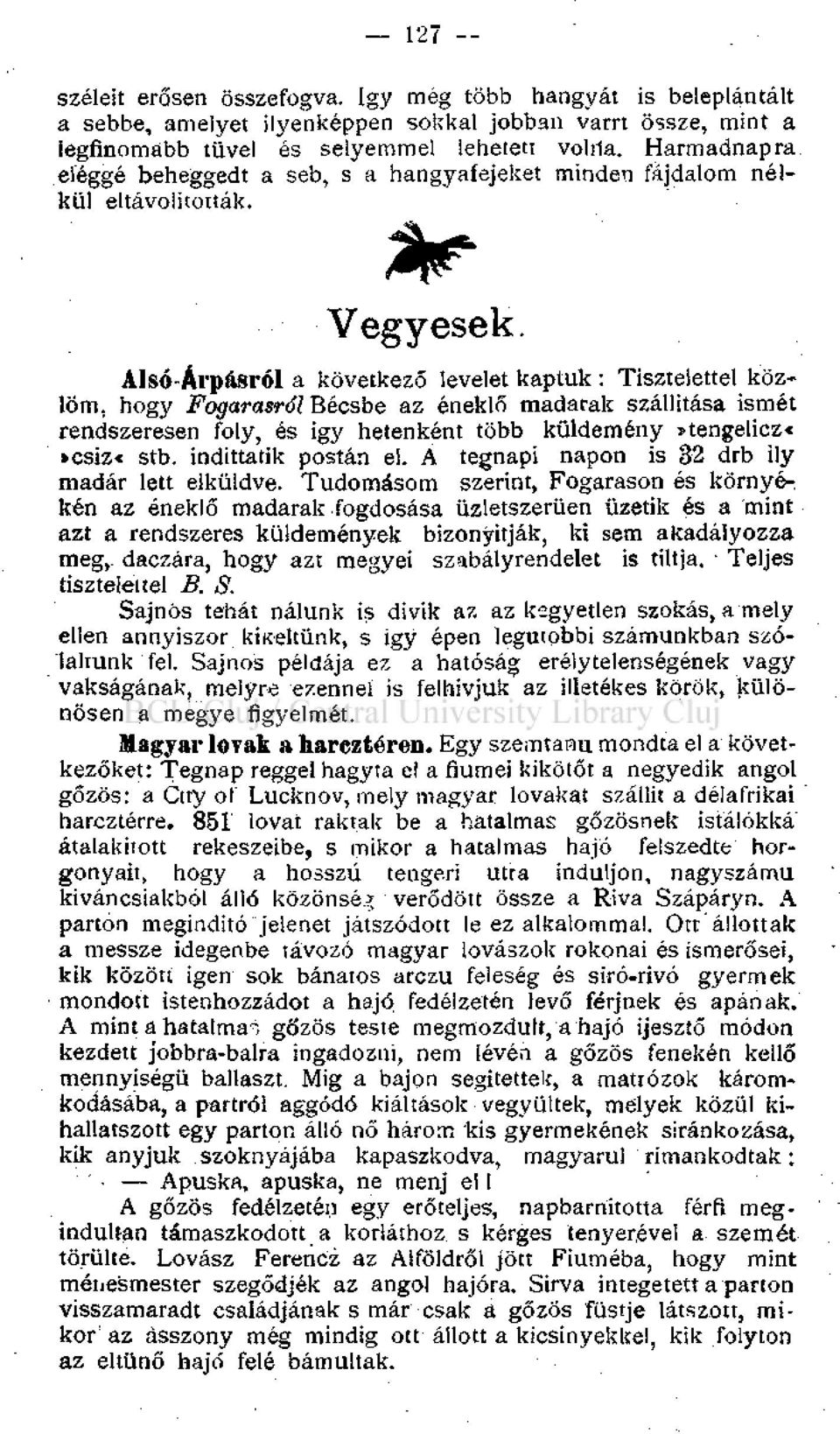 Alsó-Árpásról a következő levelet kaptuk : Tisztelettel közlöm, hogy Fogarasról Bécsbe az éneklő madarak szállítása ismét rendszeresen foly, és igy hetenként több küldemény stengeliczc»csiz«stb.