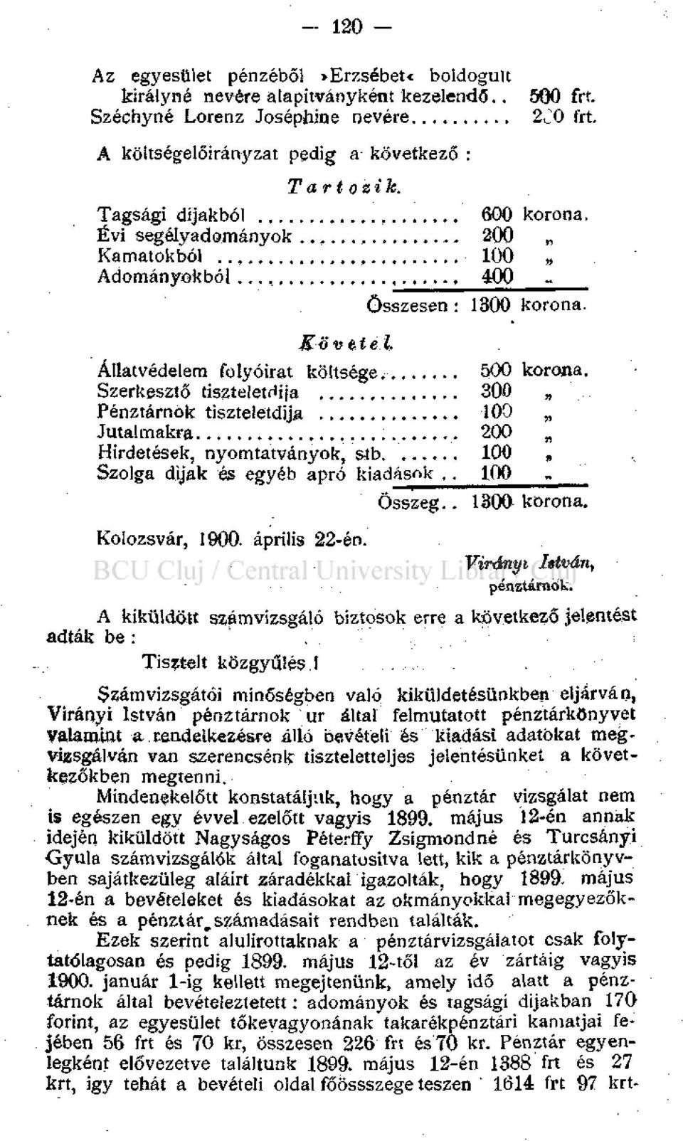 Szerkesztő tiszteletdíja 300 Pénztárnok tiszteletdija 100 Jutalmakra 200 Hirdetések, nyomtatványok, sib 100 Szolga dijak és egyéb apró kiadások,. 100 Összeg.. 1300 korona. Kolozsvár, 1900.