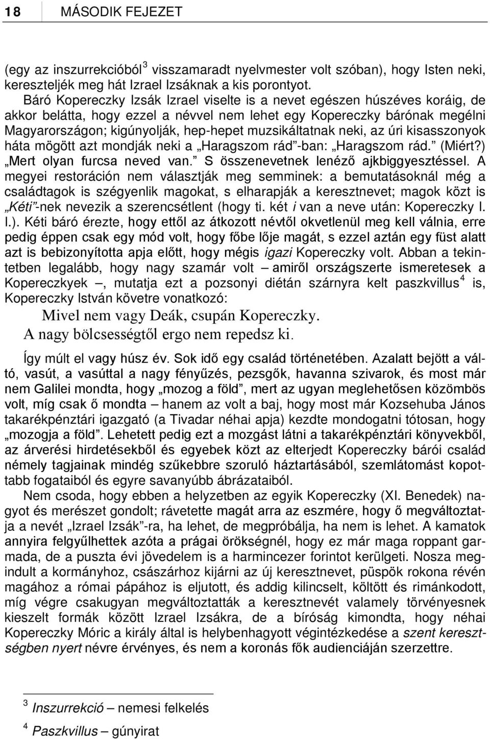 muzsikáltatnak neki, az úri kisasszonyok háta mögött azt mondják neki a Haragszom rád -ban: Haragszom rád. (Miért?) Mert olyan furcsa neved van. S összenevetnek lenéző ajkbiggyesztéssel.