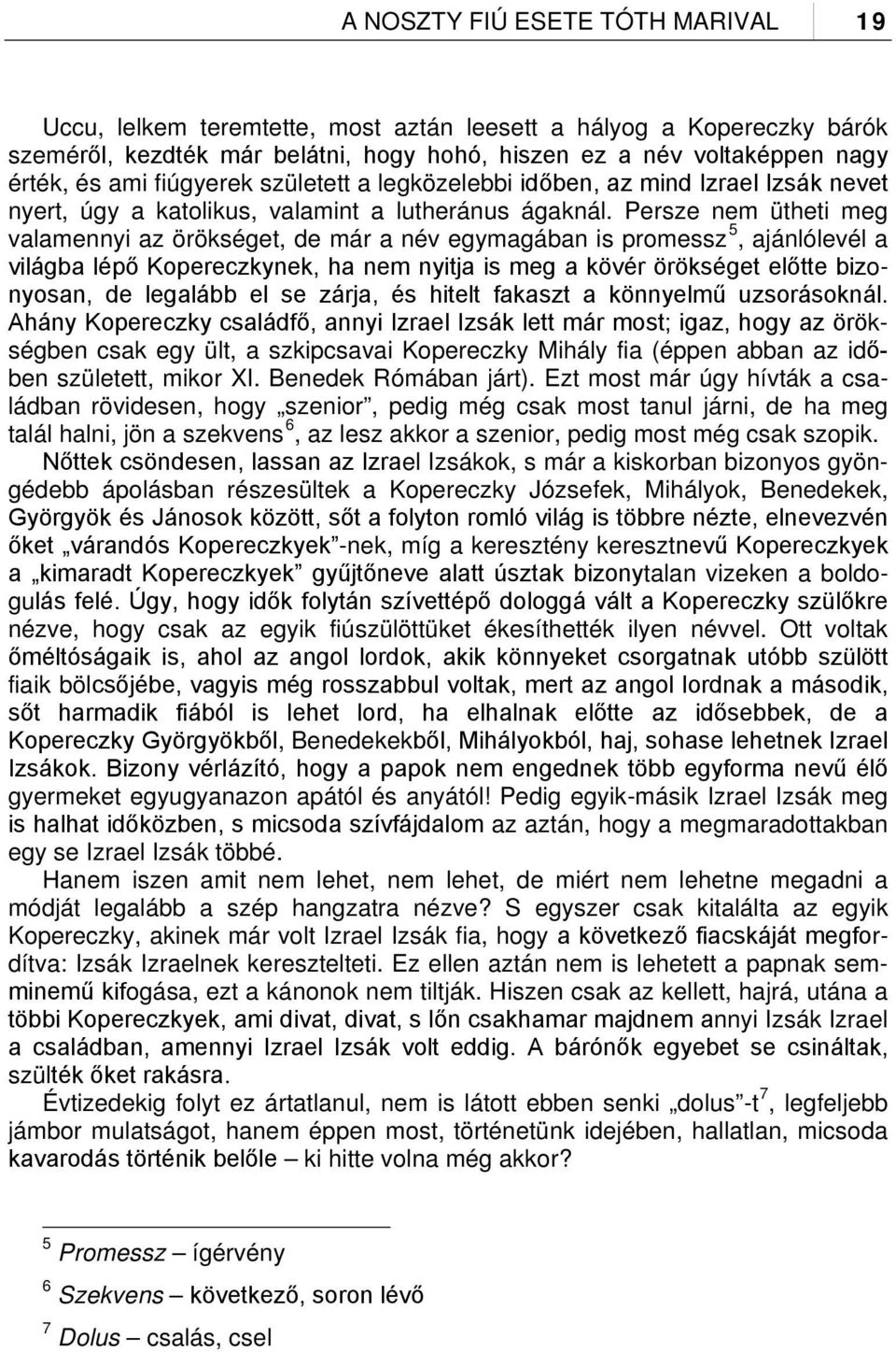 Persze nem ütheti meg valamennyi az örökséget, de már a név egymagában is promessz 5, ajánlólevél a világba lépő Kopereczkynek, ha nem nyitja is meg a kövér örökséget előtte bizonyosan, de legalább