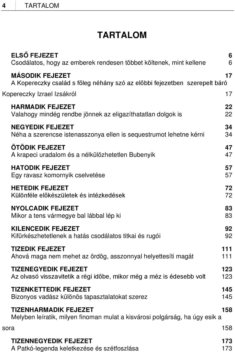 34 ÖTÖDIK FEJEZET 47 A krapeci uradalom és a nélkülözhetetlen Bubenyik 47 HATODIK FEJEZET 57 Egy ravasz komornyik cselvetése 57 HETEDIK FEJEZET 72 Különféle előkészületek és intézkedések 72 NYOLCADIK