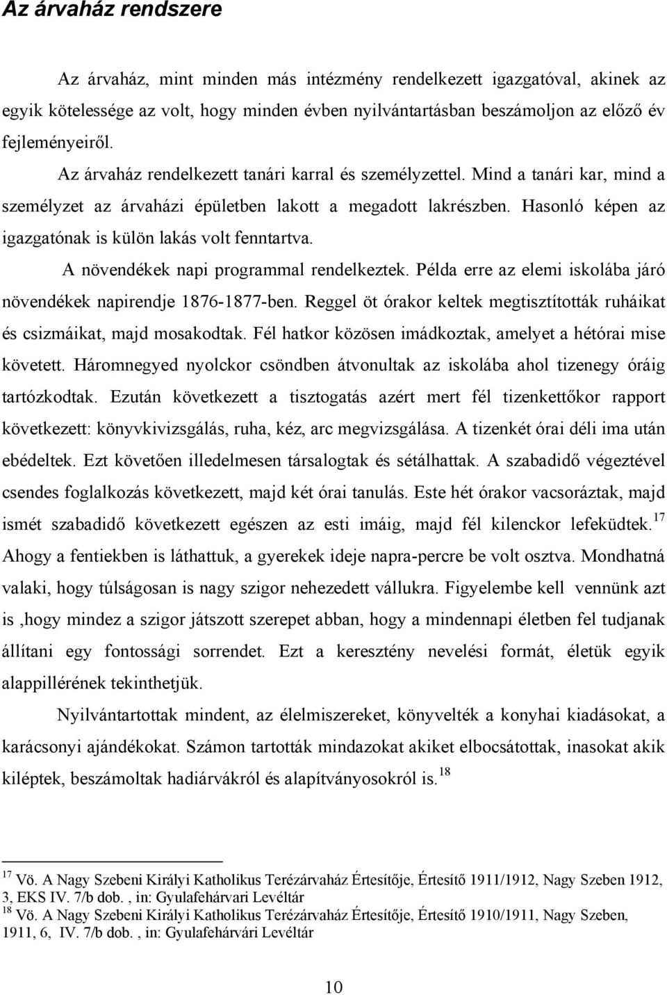 Hasonló képen az igazgatónak is külön lakás volt fenntartva. A növendékek napi programmal rendelkeztek. Példa erre az elemi iskolába járó növendékek napirendje 1876-1877-ben.