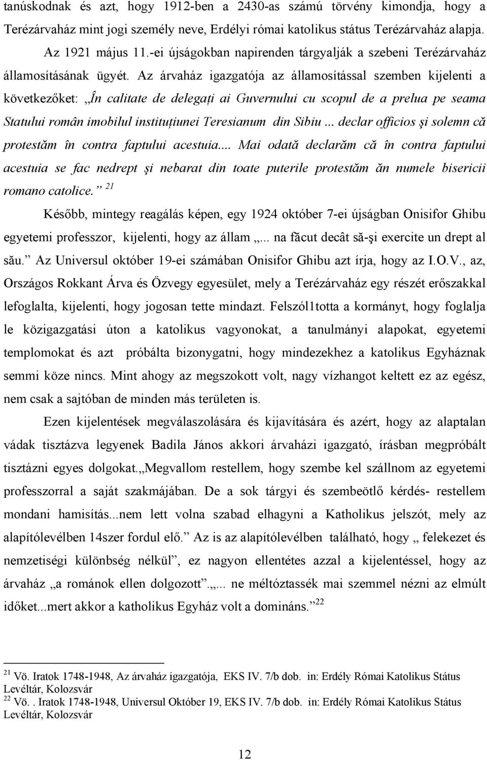 Az árvaház igazgatója az államosítással szemben kijelenti a következőket: În calitate de delegaţi ai Guvernului cu scopul de a prelua pe seama Statului român imobilul instituţiunei Teresianum din