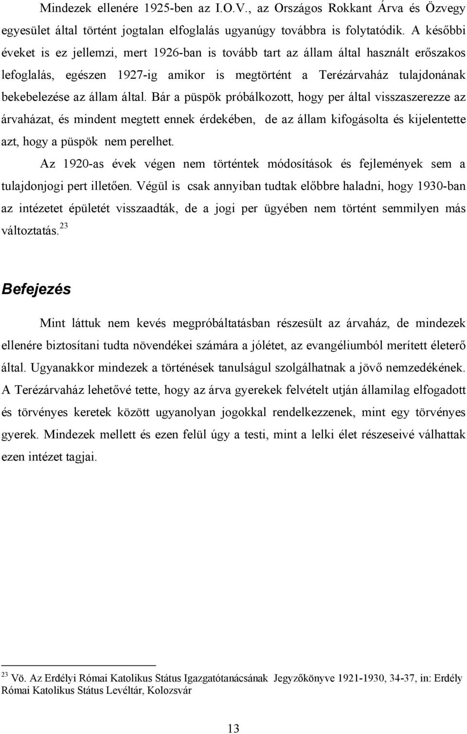 által. Bár a püspök próbálkozott, hogy per által visszaszerezze az árvaházat, és mindent megtett ennek érdekében, de az állam kifogásolta és kijelentette azt, hogy a püspök nem perelhet.