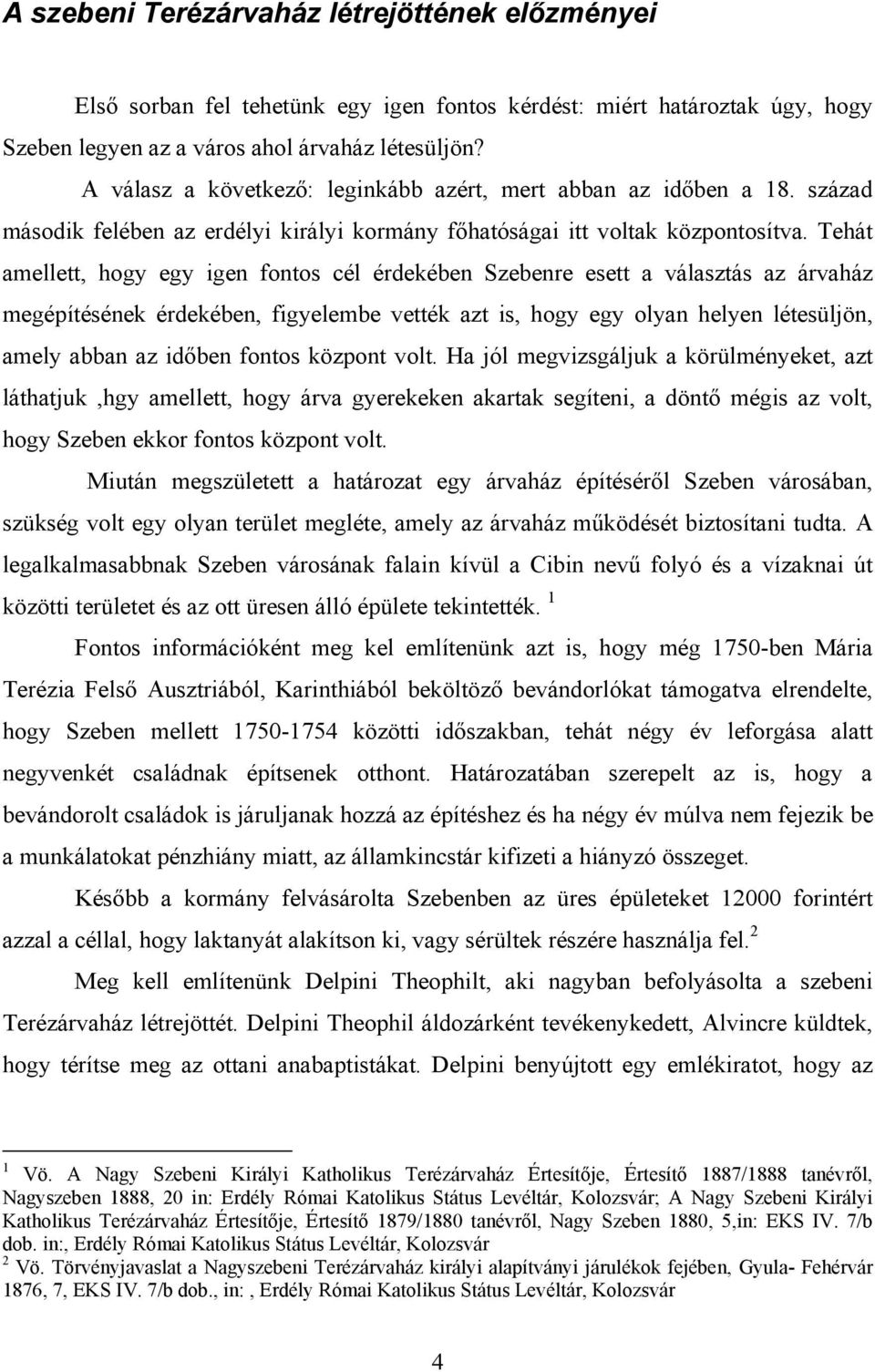 Tehát amellett, hogy egy igen fontos cél érdekében Szebenre esett a választás az árvaház megépítésének érdekében, figyelembe vették azt is, hogy egy olyan helyen létesüljön, amely abban az időben