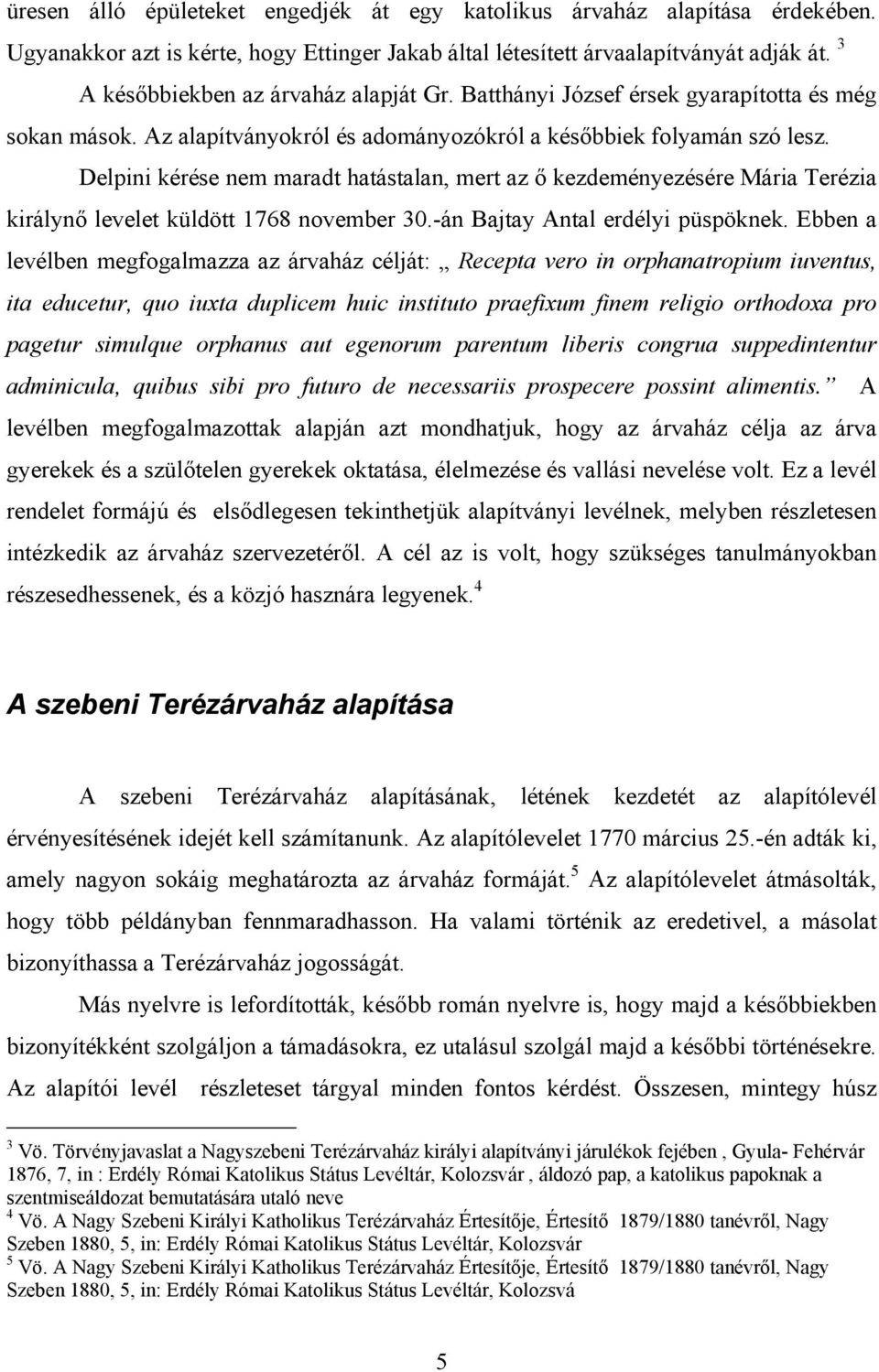 Delpini kérése nem maradt hatástalan, mert az ő kezdeményezésére Mária Terézia királynő levelet küldött 1768 november 30.-án Bajtay Antal erdélyi püspöknek.