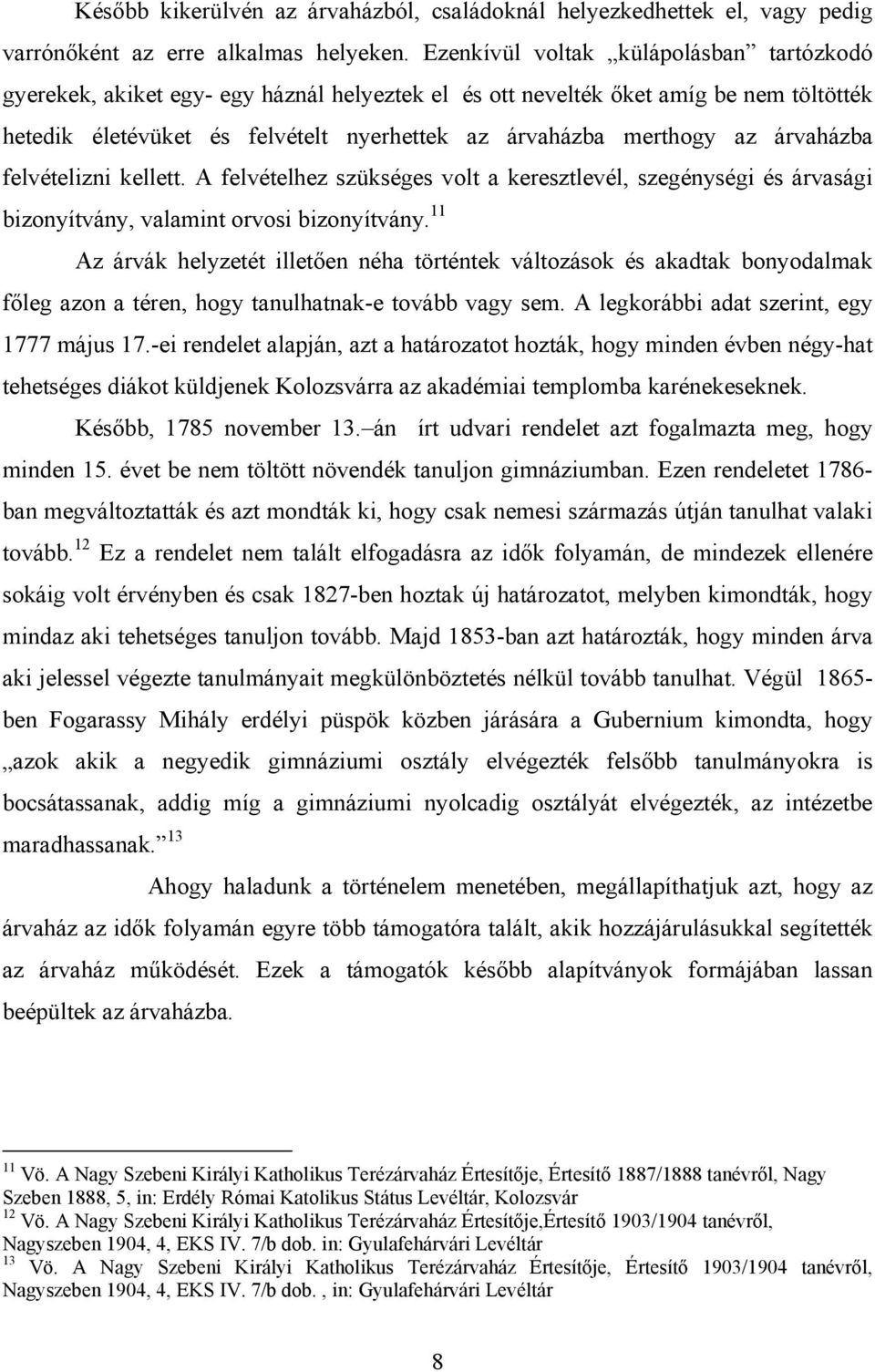 árvaházba felvételizni kellett. A felvételhez szükséges volt a keresztlevél, szegénységi és árvasági bizonyítvány, valamint orvosi bizonyítvány.