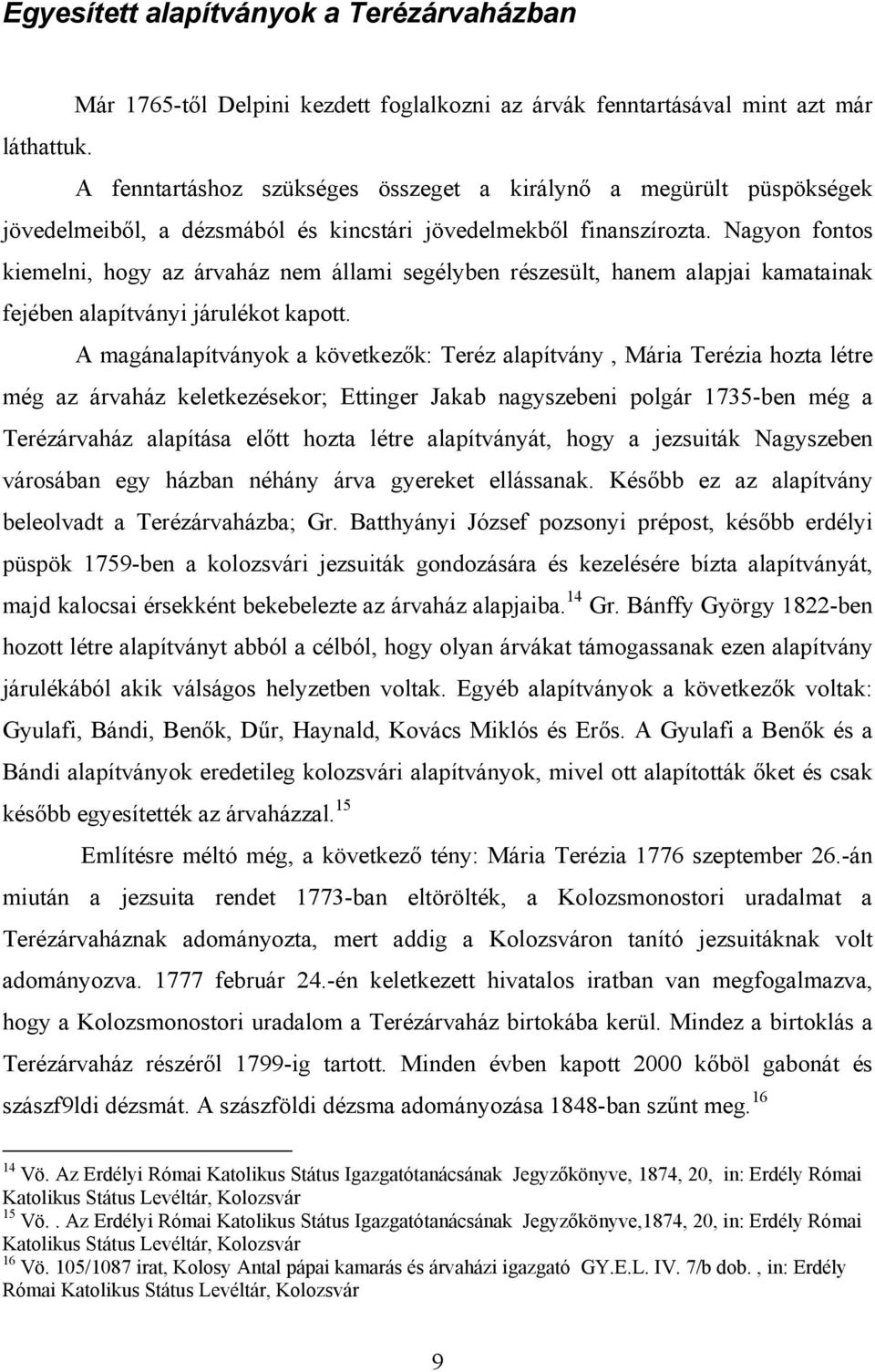 Nagyon fontos kiemelni, hogy az árvaház nem állami segélyben részesült, hanem alapjai kamatainak fejében alapítványi járulékot kapott.