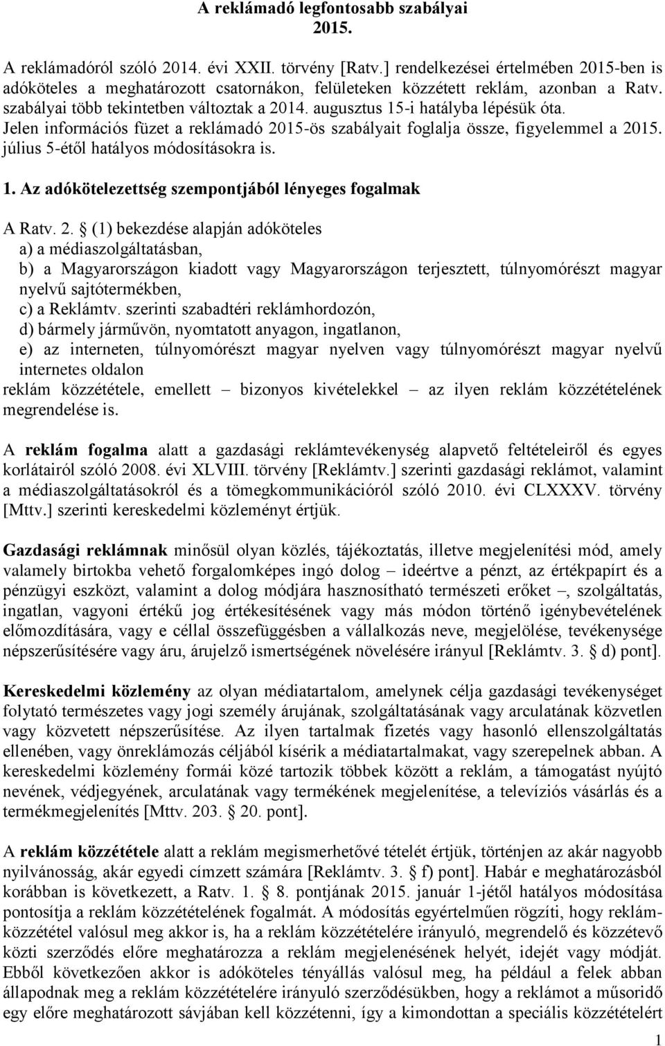 augusztus 15-i hatályba lépésük óta. Jelen információs füzet a reklámadó 2015-ös szabályait foglalja össze, figyelemmel a 2015. július 5-étől hatályos módosításokra is. 1. Az adókötelezettség szempontjából lényeges fogalmak A Ratv.